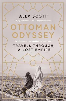 Ibs Ottoman Odyssey: Travels through a Lost Empire: Shortlisted for the Stanford Dolman Travel Book of the Year Award