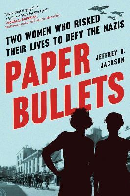 Ibs Paper Bullets: Two Women Who Risked Their Lives to Defy the Nazis
