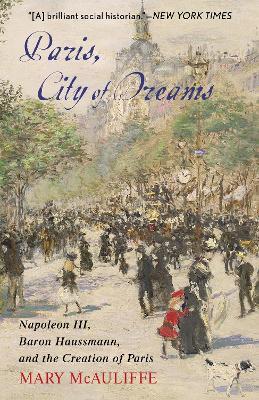 Ibs Paris City of Dreams: Napoleon III Baron Haussmann and the Creation of Paris