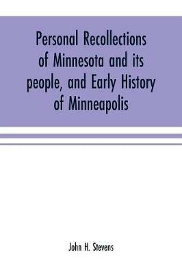 Ibs Personal recollections of Minnesota and its people and early history of Minneapolis