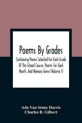 Ibs Poems By Grades: Containing Poems Selected For Each Grade Of The School Course Poems For Each Month And Memory Gems (Volume I)