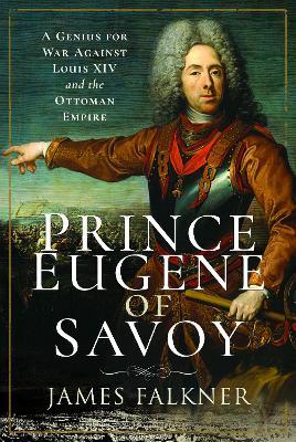 Ibs Prince Eugene of Savoy: A Genius for War Against Louis XIV and the Ottoman Empire