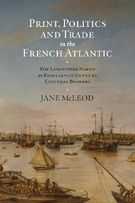 Ibs Print Politics and Trade in the French Atlantic: The Labottière Family as Eighteenth-Century Cultural Brokers