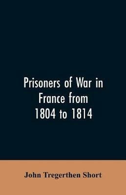 Ibs Prisoners of war in France from 1804 to 1814 being the adventures of John Tregerthen Short and Thomas Williams of St. Ives Cornwall