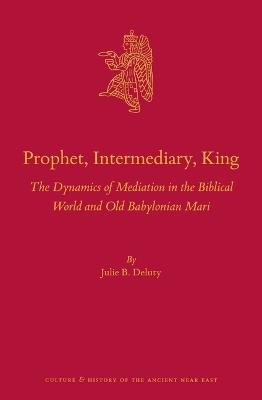 Ibs Prophet Intermediary King: The Dynamics of Mediation in the Biblical World and Old Babylonian Mari