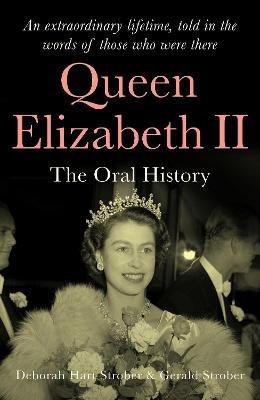 Ibs Queen Elizabeth II: The Oral History - An extraordinary lifetime told in the words of those who were there