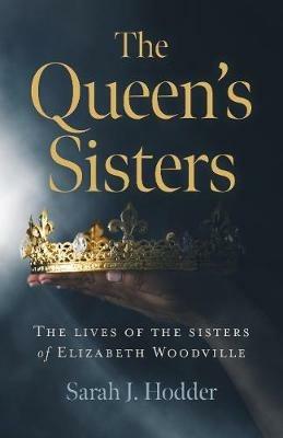 Ibs Queen's Sisters The: The lives of the sisters of Elizabeth Woodville