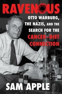 Ibs Ravenous: Otto Warburg the Nazis and the Search for the Cancer-Diet Connection