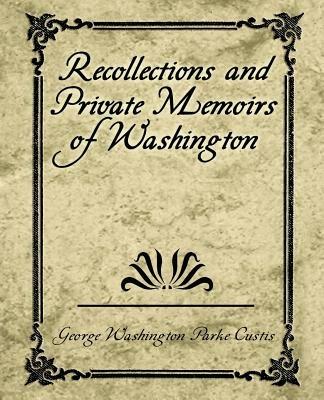 Ibs Recollections and Private Memoirs of Washington