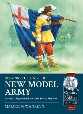 Ibs Reconstructing the New Model Army Volume 1: Regimental Lists April 1645 to May 1649