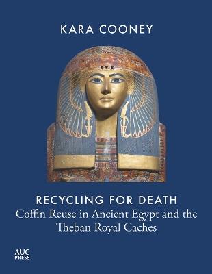 Ibs Recycling for Death: Coffin Reuse in Ancient Egypt and the Theban Royal Caches