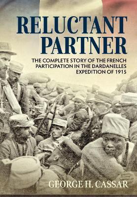 Ibs Reluctant Partner: The Complete Story of the French Participation in the Dardanelles Expedition of 1915