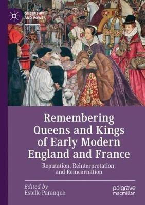 Ibs Remembering Queens And Kings Of Early Modern England And France: Reputation Reinterpretation And Reincarnation