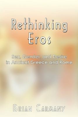 Ibs Rethinking Eros: Sex Gender and Desire in Ancient Greece and Rome