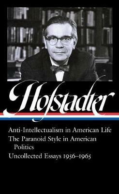 Ibs Richard Hofstadter: Anti-Intellectualism in American Life The Paranoid Style in American Politics Uncollected Essays 1956-1965 (LOA #330)