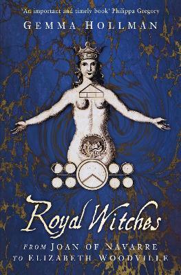 Ibs Royal Witches: From Joan of Navarre to Elizabeth Woodville