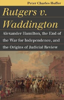 Ibs Rutgers v. Waddington: Alexander Hamilton the End of the Warfor Independence and the Origins of Judicial Review