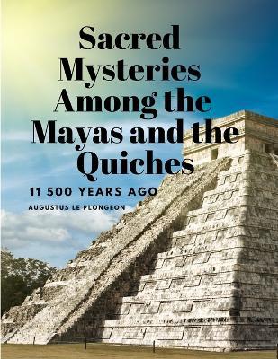 Ibs Sacred Mysteries Among the Mayas and the Quiches 11 500 Years Ago