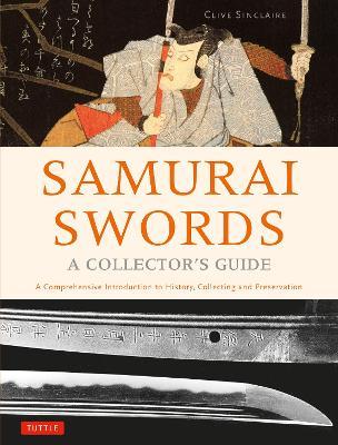 Ibs Samurai Swords - A Collector's Guide: A Comprehensive Introduction to History Collecting and Preservation - of the Japanese Sword