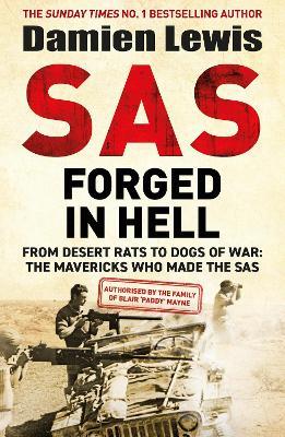 Ibs SAS Forged in Hell: From Desert Rats to Dogs of War: The Mavericks who Made the SAS