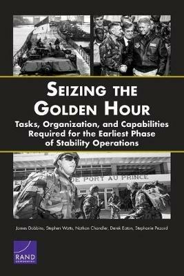 Ibs Seizing the Golden Hour: Tasks Organization and Capabilities Required for the Earliest Phase of Stability Operations