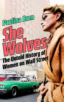 Ibs She Wolves: The Untold History of Women on Wall Street
