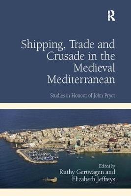 Ibs Shipping Trade and Crusade in the Medieval Mediterranean: Studies in Honour of John Pryor