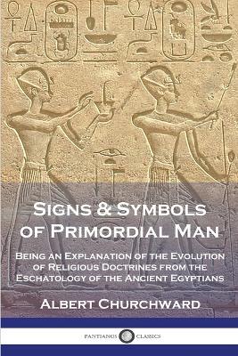 Ibs Signs & Symbols of Primordial Man: Being an Explanation of the Evolution of Religious Doctrines from the Eschatology of the Ancient Egyptians