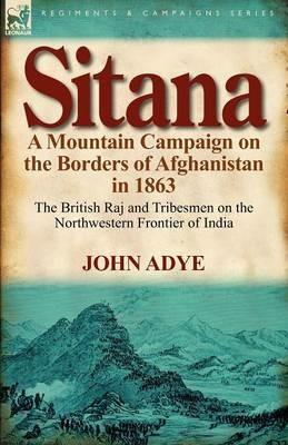 Ibs Sitana: A Mountain Campaign on the Borders of Afghanistan in 1863-The British Raj and Tribesmen on the Northwestern Frontier O