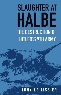 Ibs Slaughter at Halbe: The Destruction of Hitler's 9th Army