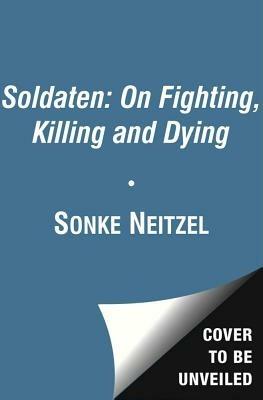 Ibs Soldaten - On Fighting Killing and Dying: The Secret Second World War Tapes of German POWs