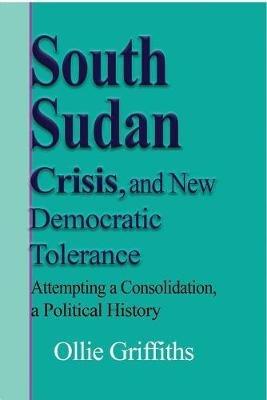 Ibs South Sudan Crisis and New Democratic tolerance: Attempting a Consolidation a Political History
