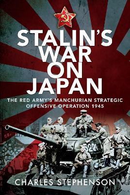Ibs Stalin's War on Japan: The Red Army's 'Manchurian Strategic Offensive Operation' 1945