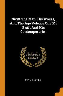 Ibs Swift The Man His Works And The Age Volume One Mr Swift And His Contemporaries