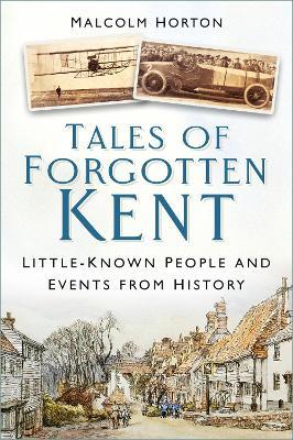Ibs Tales of Forgotten Kent: Little-Known People and Events from History