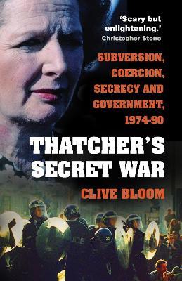 Ibs Thatcher's Secret War: Subversion Coercion Secrecy and Government 1974-90
