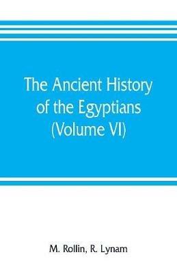 Ibs The ancient history of the Egyptians Carthaginians Assyrians Medes and Persians Grecians and Macedonians (Volume VI)