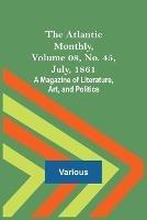 Ibs The Atlantic Monthly Volume 08 No. 45 July 1861; A Magazine of Literature Art and Politics