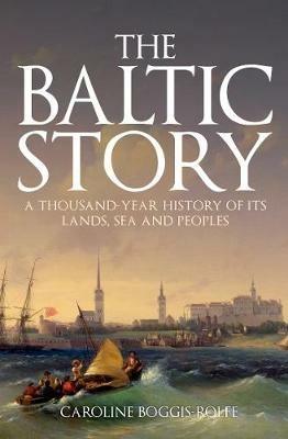 Ibs The Baltic Story: A Thousand-Year History of Its Lands Sea and Peoples
