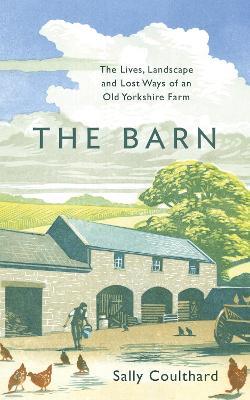 Ibs The Barn: The Lives Landscape And Lost Ways Of An Old Yorkshire Farm