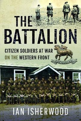 Ibs The Battalion: Citizen Soldiers at War on the Western Front