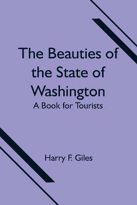 Ibs The Beauties of the State of Washington; A Book for Tourists