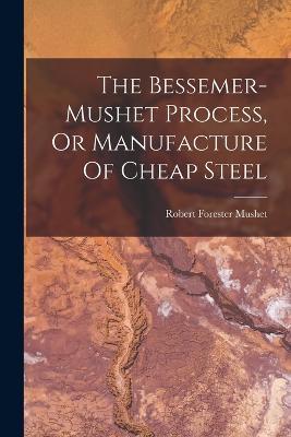 Ibs The Bessemer-mushet Process Or Manufacture Of Cheap Steel