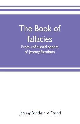 Ibs The book of fallacies: from unfinished papers of Jeremy Bentham