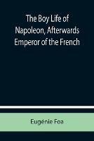 Ibs The Boy Life of Napoleon Afterwards Emperor of the French