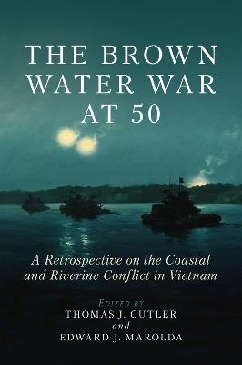 Ibs The Brown Water War at 50: A Retrospective on the Coastal and Riverine Conflict in Vietnam