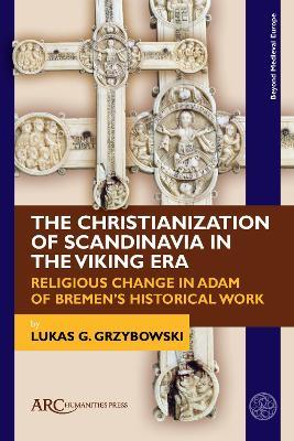 Ibs The Christianization of Scandinavia in the Viking Era: Religious Change in Adam of Bremen's Historical Work