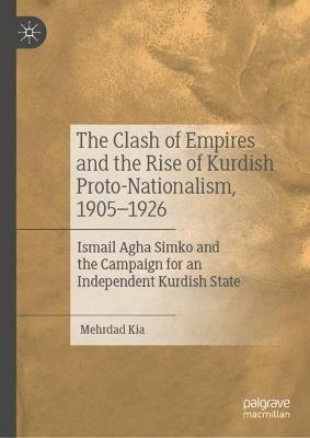 Ibs The Clash of Empires and the Rise of Kurdish Proto-Nationalism 1905–1926: Ismail Agha Simko and the Campaign for an Independent Kurdish State