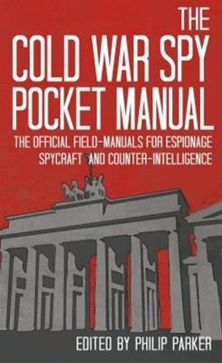 Ibs The Cold War Spy Pocket Manual: The Official Field-Manuals for Espionage Spycraft and Counter-Intelligence