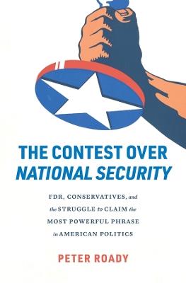 Ibs The Contest over National Security: FDR Conservatives and the Struggle to Claim the Most Powerful Phrase in American Politics